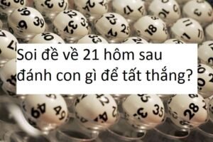 Đề Về 21 Hôm Sau Đánh Con Gì Để Tất Thắng