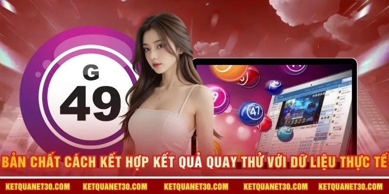 Bản chất cách kết hợp kết quả quay thử với dữ liệu thực tế