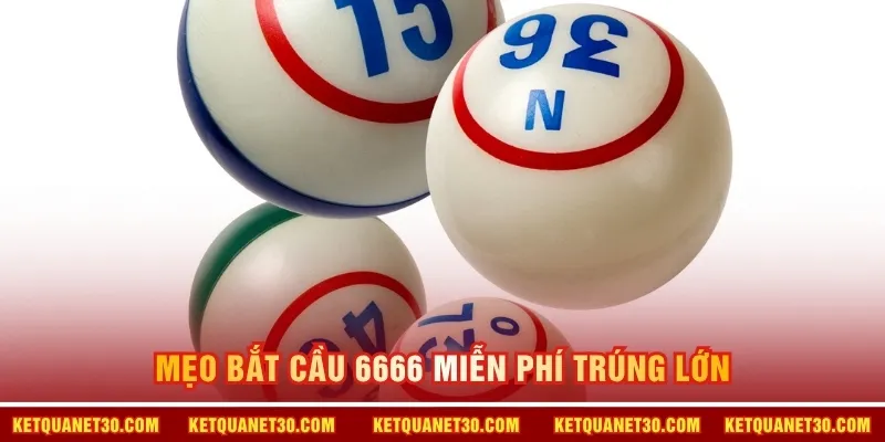 Mẹo bắt cầu 6666 miễn phí trúng lớn 