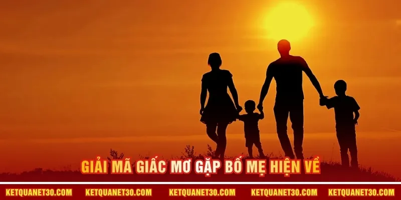 Mơ thấy bố mẹ hiện về đánh con gì?
