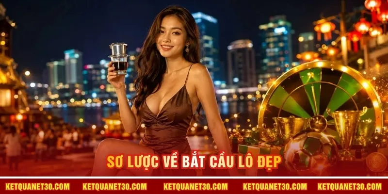 Sơ lược về bắt cầu lô đẹp 