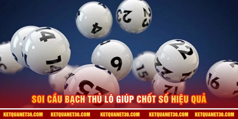 Soi cầu bạch thủ lô giúp chốt số hiệu quả