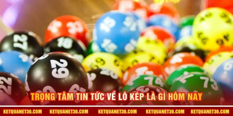 Trọng tâm tin tức về lô kép là gì hôm nay