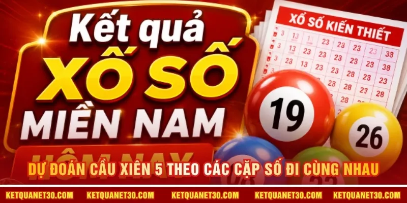 Dự đoán cầu xiên 5 theo các cặp số đi cùng nhau